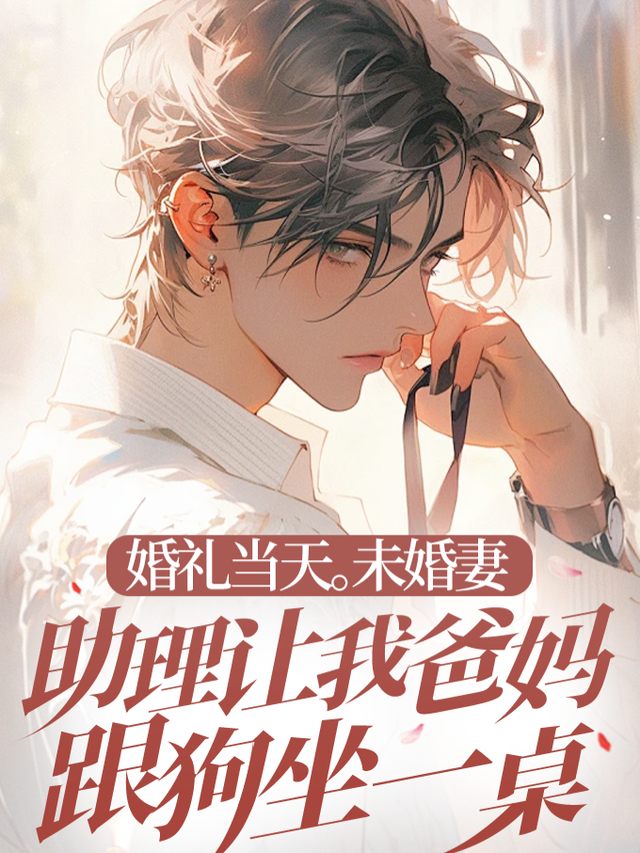 婚礼当天。未婚妻助理让我爸妈跟狗坐一桌封面