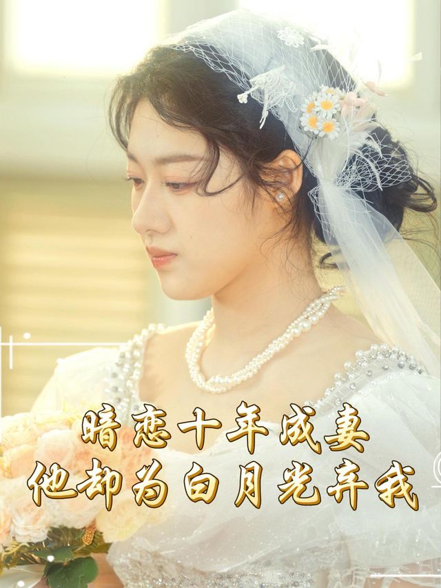 暗恋十年成妻,他却为白月光弃我封面