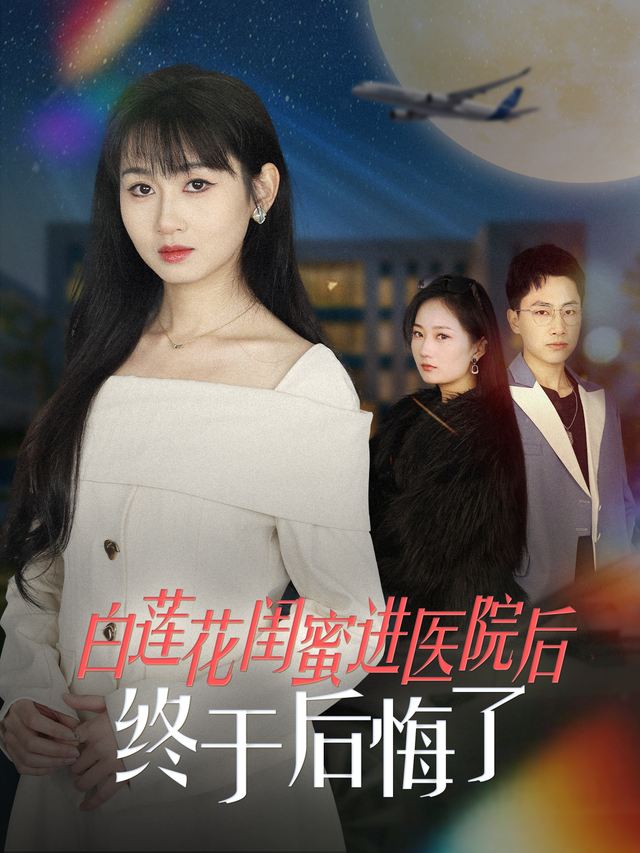 白莲花闺蜜进医院后终于后悔了封面