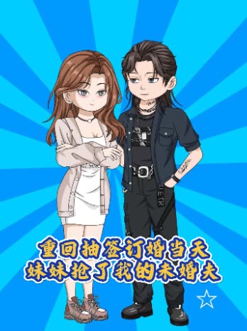 重回抽签订婚当天,妹妹抢了我的未婚夫封面