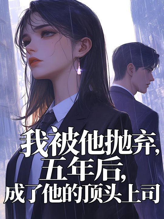我被他抛弃五年后,成了他的顶头上司封面